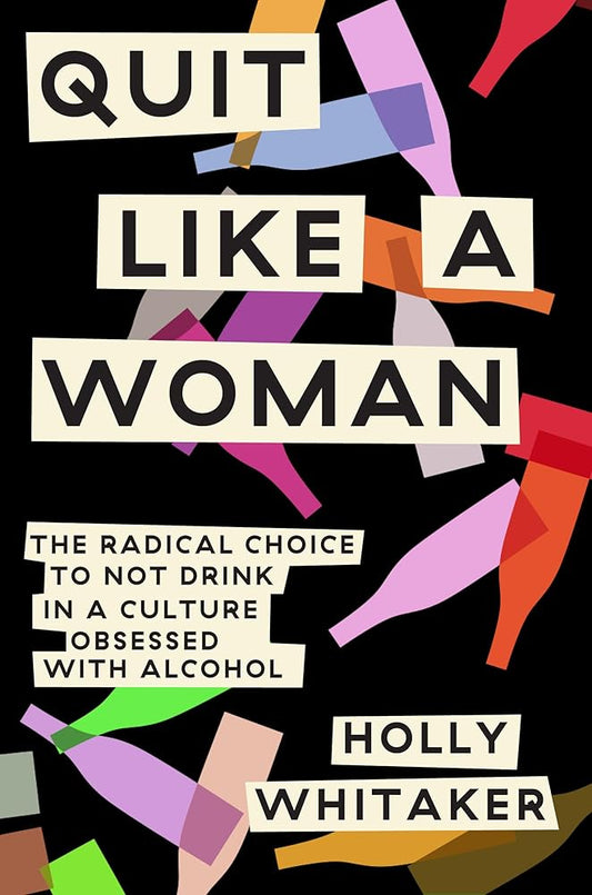 Quit Like a Woman: The Radical Choice to Not Drink in a Culture Obsessed with Alcohol cover image