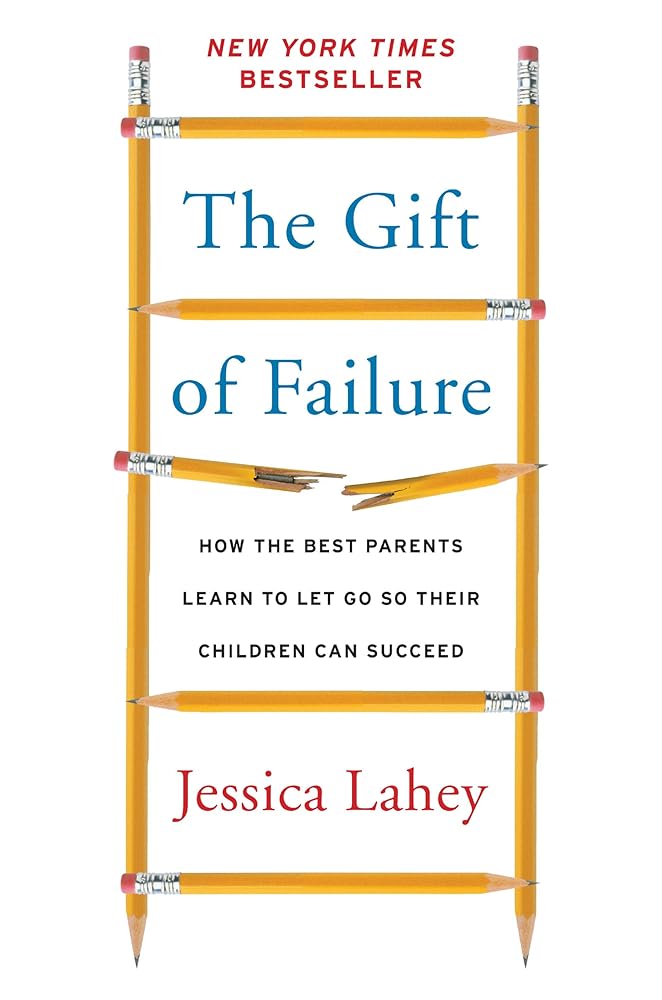 The Gift of Failure: How the Best Parents Learn to Let Go So Their Children Can Succeed cover image