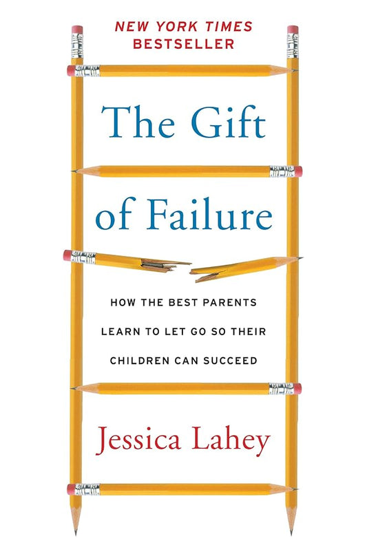 The Gift of Failure: How the Best Parents Learn to Let Go So Their Children Can Succeed cover image