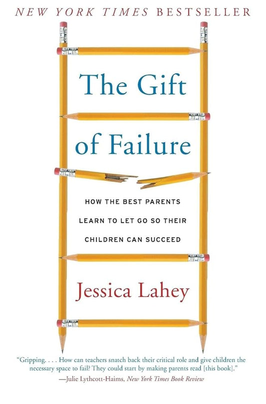 The Gift of Failure: How the Best Parents Learn to Let Go So Their Children Can Succeed cover image