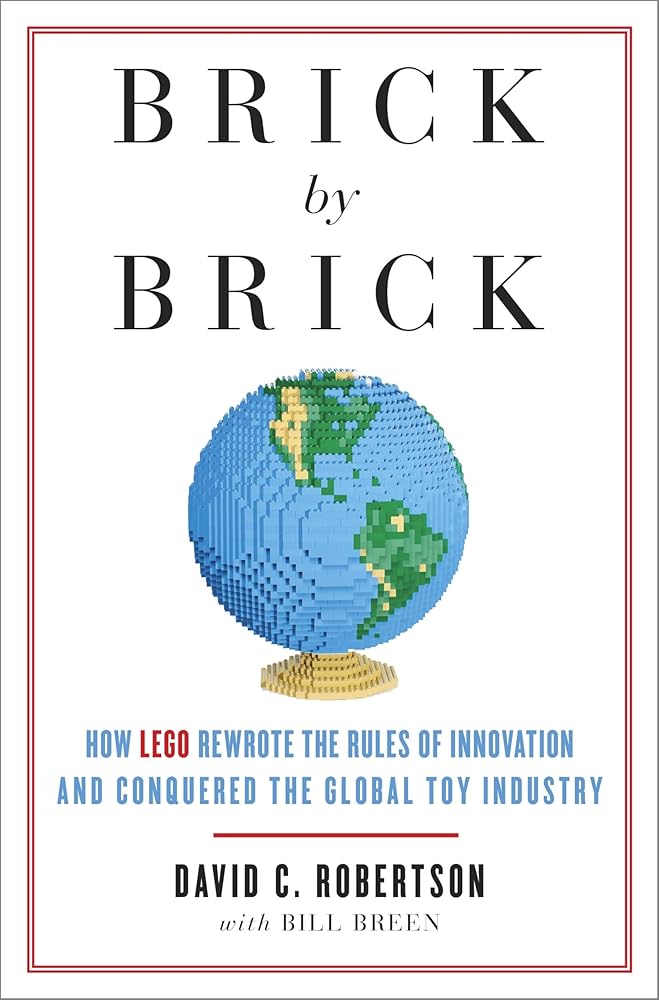 Brick by Brick: How LEGO Rewrote the Rules of Innovation and Conquered the Global Toy Industry cover image