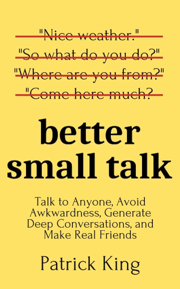 Better Small Talk: Talk to Anyone, Avoid Awkwardness, Generate Deep Conversations, and Make Real Friends (How to be More Likable and Charismatic) cover image