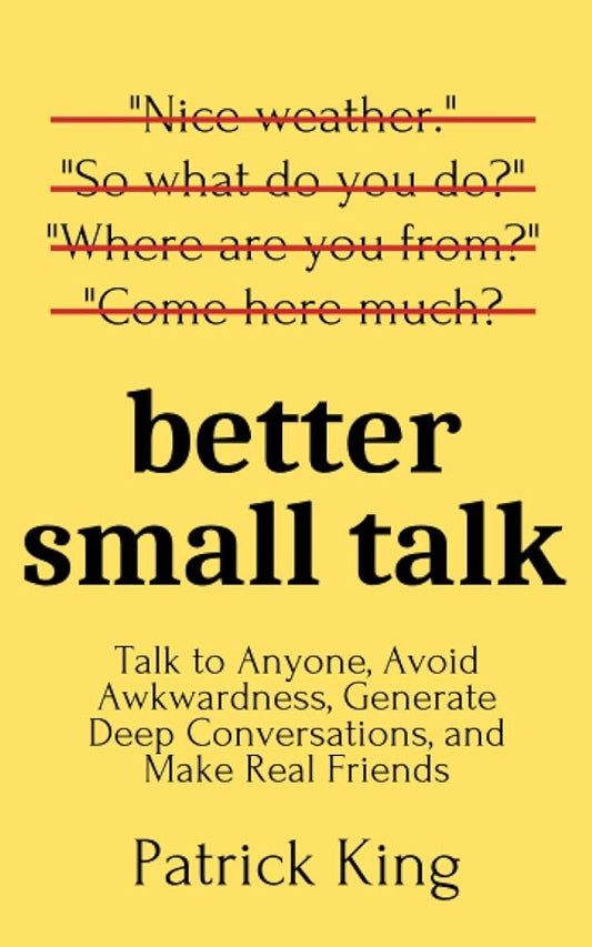 Better Small Talk: Talk to Anyone, Avoid Awkwardness, Generate Deep Conversations, and Make Real Friends (How to be More Likable and Charismatic) cover image